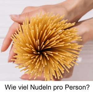 Wie viel Gramm Nudeln Pasta Spaghetti pro Person soll man rechnen je Portion Nudelmenge